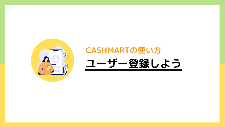 キャッシュマート（CASHMART）にユーザー登録する
